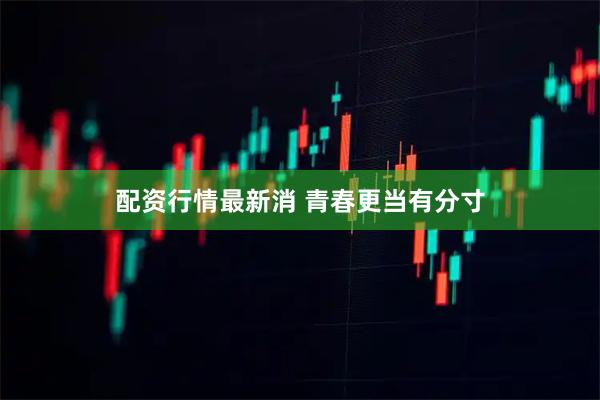 配资行情最新消 青春更当有分寸